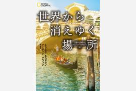 万里の長城からグレート・バリア・リーフまで『世界から消えゆく場所』刊行